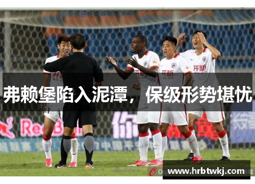 弗赖堡陷入泥潭，保级形势堪忧